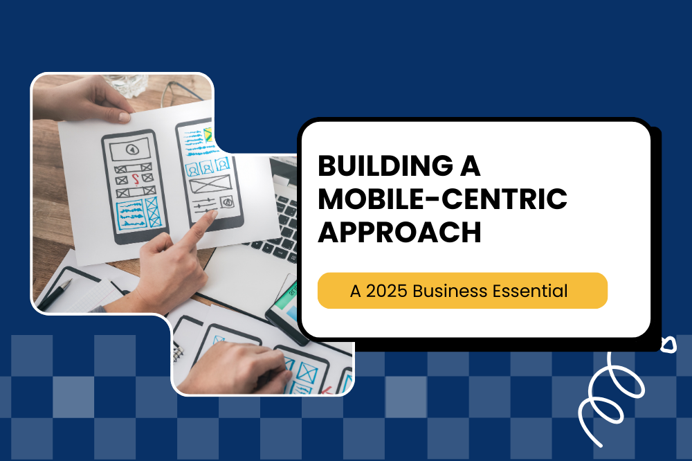 Why Every Business in 2025 Needs a Mobile-First Mindset