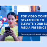 Top Video Content Strategies to Elevate Your Social Media Presence