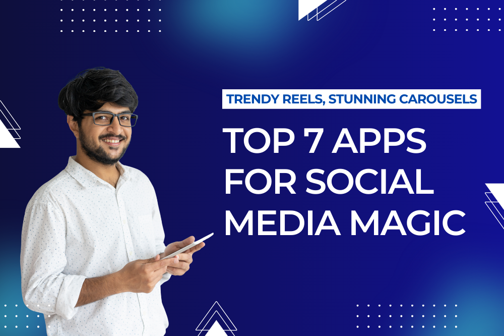 Trendy Reels, Stunning Carousels: Top 7 Apps for Social Media Magic