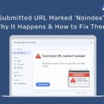 Submitted URL Marked ‘Noindex’: Why It Happens & How to Fix Them